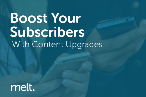 Boost Your Subscribers With Content Upgrades