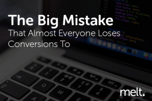 The Big Mistake That Almost Everyone Loses Conversions To