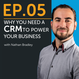 Why You Need a CRM to Power Your Business with Nathan Bradley