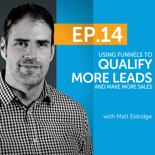 Using funnels to qualify more leads and make more sales with Matt Eldridge