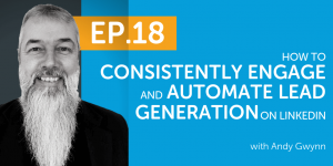 How to Consistently Engage and Automate Lead Generation on LinkedIn with Andy Gwynn