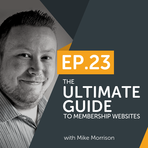 The Ultimate Guide To Membership Websites With Mike Morrison