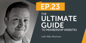 The Ultimate Guide To Membership Websites With Mike Morrison
