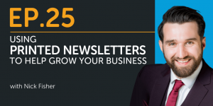 Using Printed Newsletters To Help Grow Your Business with Nick Fisher