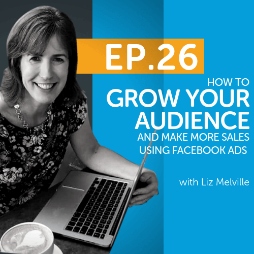 How to Grow Your Audience and Make More Sales Using Facebook Ads with Liz Melville