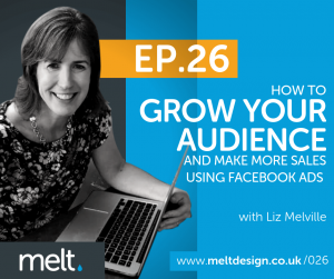 How to Grow Your Audience and Make More Sales Using Facebook Ads with Liz Melville